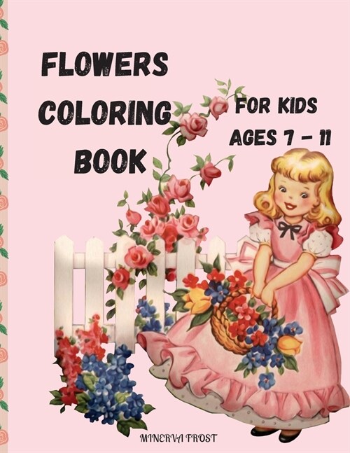Flowers Coloring Book for Kids Ages 7 - 11: Beautiful Pages to Color with Flowers / Coloring Book for Kids / Enjoy Cute Flowers Coloring Book/ Flowers (Paperback)