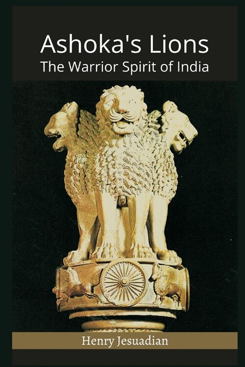 Ashokas Lions: The Warrior Spirit of India (Paperback)