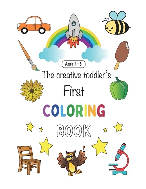 The Creative Toddlers First Coloring Book Ages 1-3: My first Toddler Coloring Book - Fun with 100 pictures of Everyday Things and Animals to Color an (Paperback)