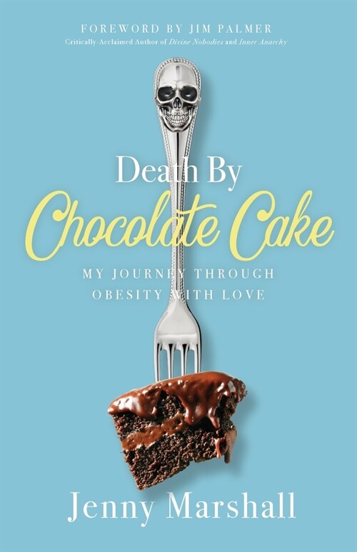 Death By Chocolate Cake: My Journey Through Obesity With Love (Paperback)