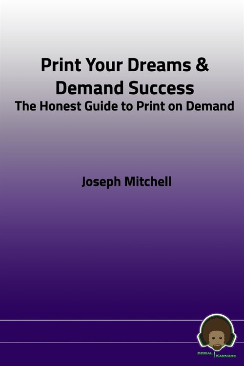 Print Your Dreams & Demand Success: The Honest Guide to Print on Demand (Paperback)