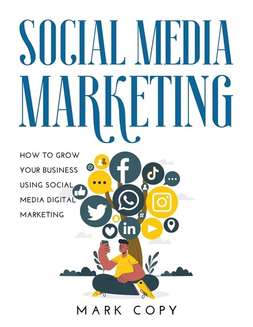 Social Media Marketing: How To Grow Your Business Using Social Media Digital Marketing (Paperback)