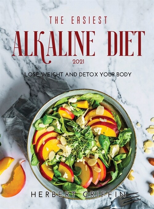 The Easiest Alkaline Diet 2021: Lose Weight and Detox Your Body (Hardcover)