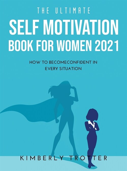 The Ultimate Self Motivation Book for Women 2021: How to BecomeConfident in Every Situation (Hardcover)