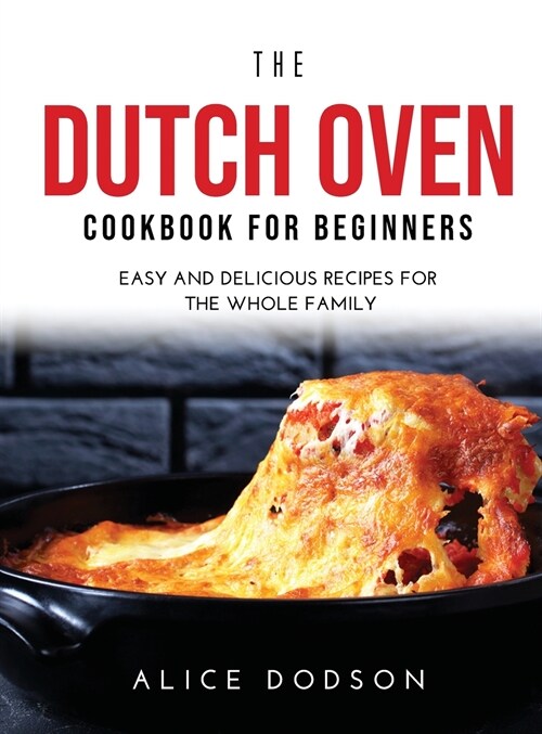 The Dutch Oven Cookbook for Beginners: Easy and Delicious Recipes for the Whole Family (Hardcover)