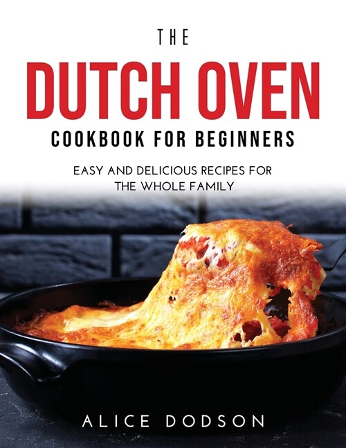 The Dutch Oven Cookbook for Beginners: Easy and Delicious Recipes for the Whole Family (Paperback)