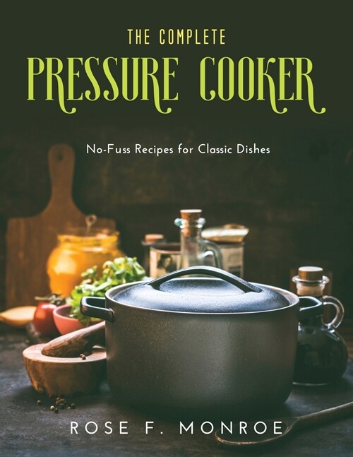 The Complete Pressure Cooker: No-Fuss Recipes for Classic Dishes (Paperback)