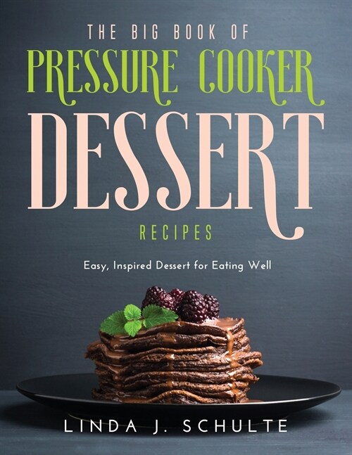 The Big Book of Pressure Cooker Dessert Recipes: Easy, Inspired Dessert for Eating Well (Paperback)