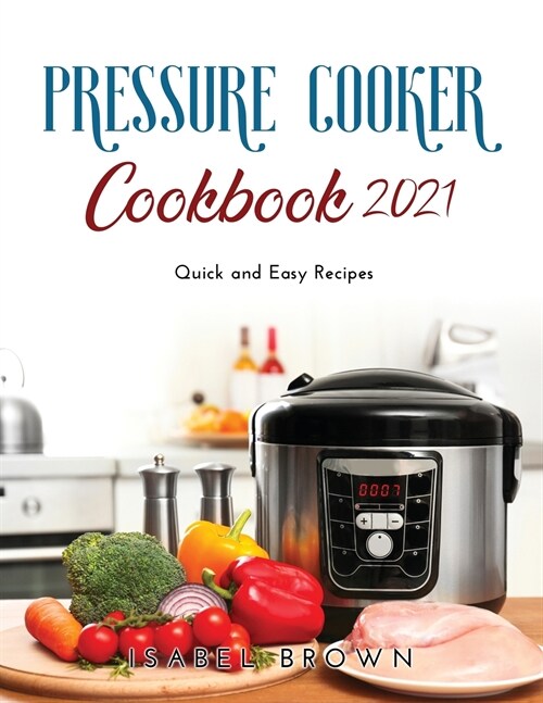 Pressure Cooker Cookbook 2021: Quick and Easy Recipes (Paperback)