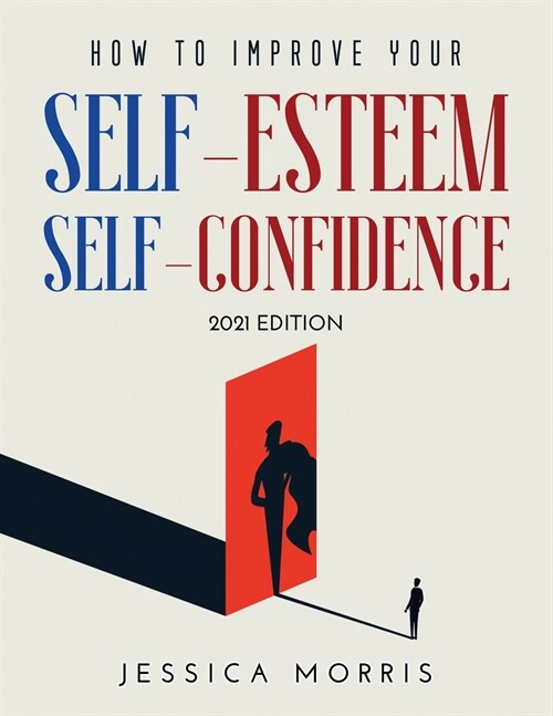 How to improve your self-esteem and selfconfidence: 2021 Edition (Paperback)