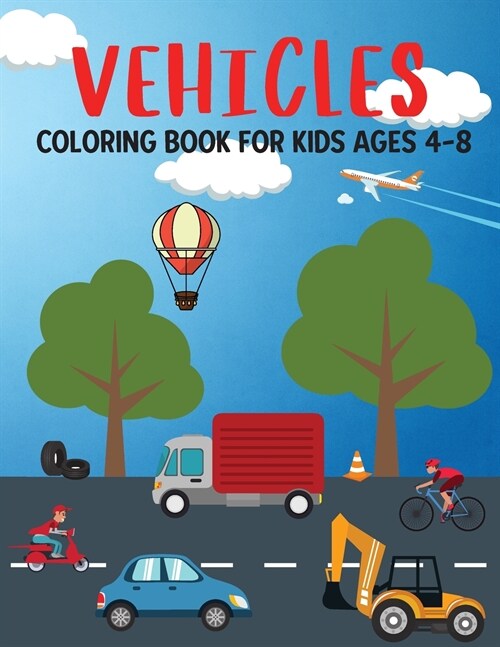 Vehicles Coloring Book For Kids Ages 4-8: Great Coloring Pages Featuring Amazing Cars, Planes, Trucks, Bikes and more for Kids, Preschool Boys and Gir (Paperback)