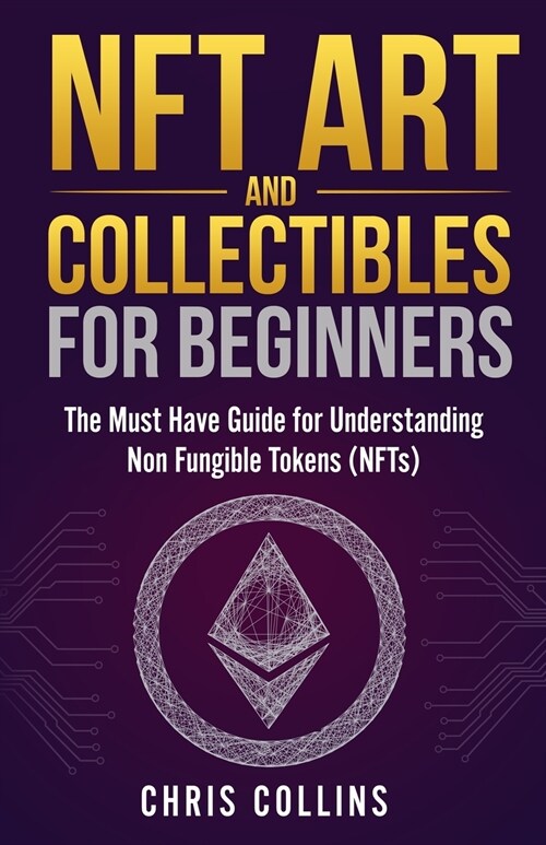 NFT Art and Collectibles for Beginners: The Must Have Guide for Understanding Non Fungible Tokens (NFTs) (Paperback)