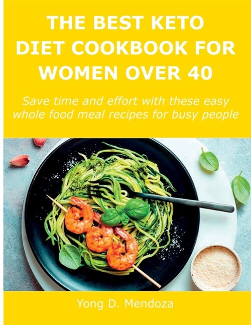 The Best Keto Diet Cookbook for Women Over 40: Save time and effort with these easy whole food meal recipes for busy people (Paperback)