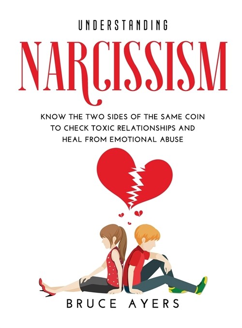 Understanding Narcissism: Know the Two Sides of the Same Coin to Check Toxic Relationships and Heal from Emotional Abuse (Hardcover)