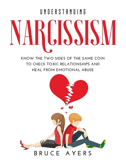 Understanding Narcissism: Know the Two Sides of the Same Coin to Check Toxic Relationships and Heal from Emotional Abuse (Paperback)