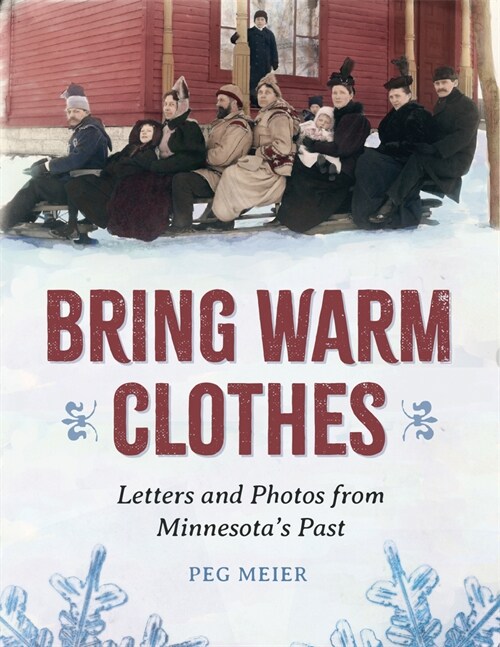 Bring Warm Clothes: Letters and Photos from Minnesotas Past (Paperback, Revised)