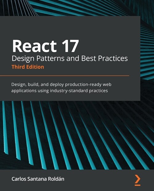 React 17 Design Patterns and Best Practices : Design, build, and deploy production-ready web applications using industry-standard practices, 3rd Editi (Paperback, 3 Revised edition)