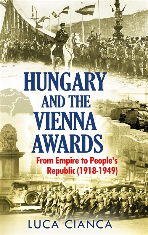Hungary and the Vienna Awards: From Empire to Peoples Republic (1918-1949) (Hardcover)