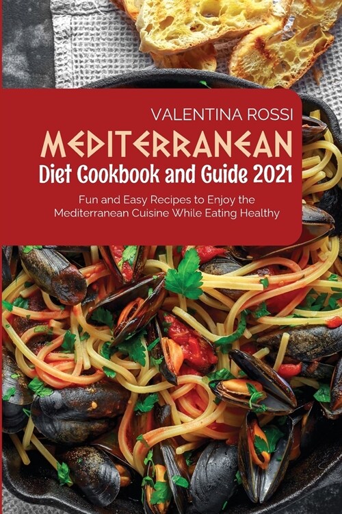 Mediterranean Diet Cookbook Guide 2021: Fun and Easy Recipes to Enjoy the Mediterranean Cuisine While Eating Healthy (Paperback)