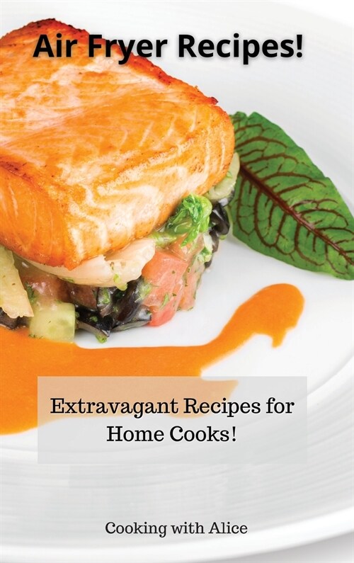 Air Fryer Recipes!: Extravagant Recipes for Home Cooks! (Hardcover)