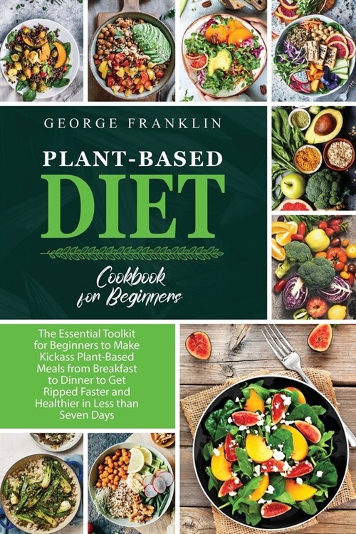 Plant-Based Diet Cookbook for Beginners: The Essential Toolkit for Beginners to Make Kickass Plant-Based Meals from Breakfast to Dinner to Get Ripped (Paperback)