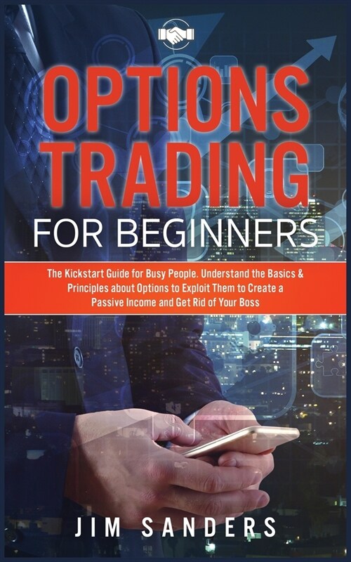 Options Trading for Beginners: The Kickstart Guide for Busy People. Understand the Basics & Principles about Options to Exploit Them to Create a Pass (Paperback)