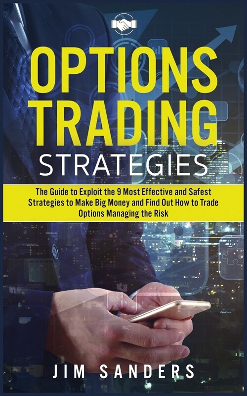 Options Trading Strategies: The Guide to Exploit the 9 Most Effective and Safest Strategies to Make Big Money and Find Out How to Trade Options Ma (Paperback)
