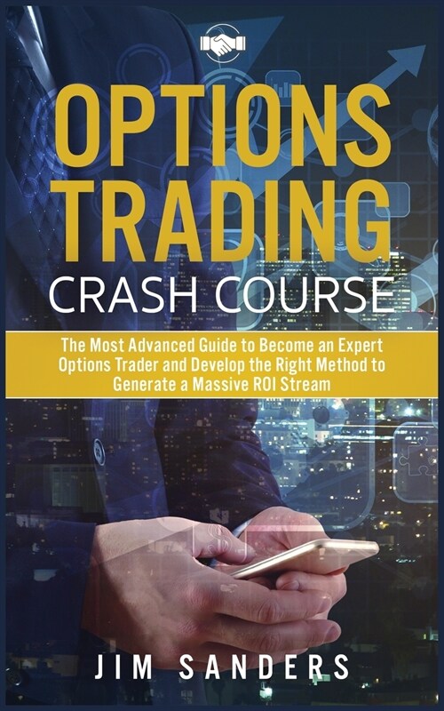 Options Trading Crash Course: The Most Advanced Guide to Become an Expert Options Trader and Develop the Right Method to Generate a Massive ROI Stre (Paperback)