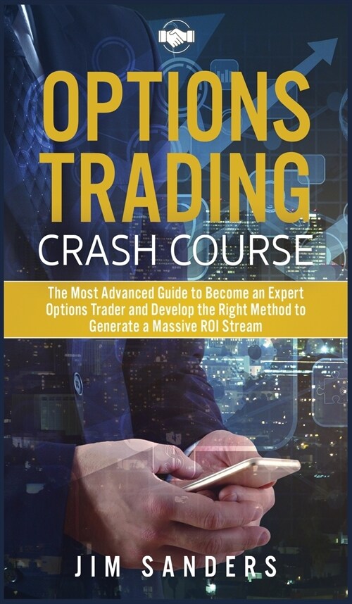 Options Trading Crash Course: The Most Advanced Guide to Become an Expert Options Trader and Develop the Right Method to Generate a Massive ROI Stre (Hardcover, 2)