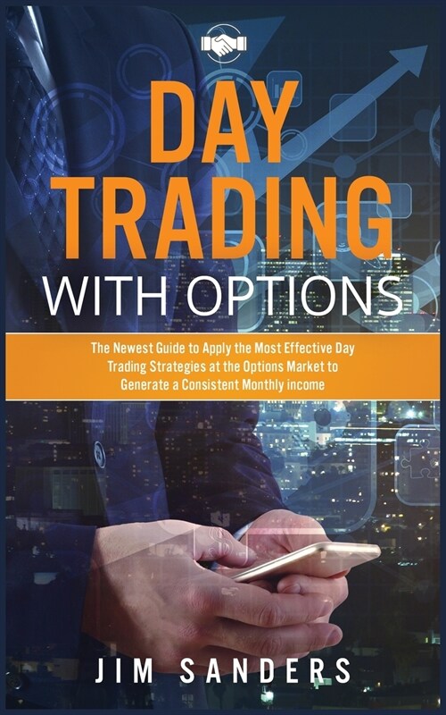 Day Trading with Options: The Newest Guide to Apply the Most Effective Day Trading Strategies at the Options Market to Generate a Consistent Mon (Paperback)