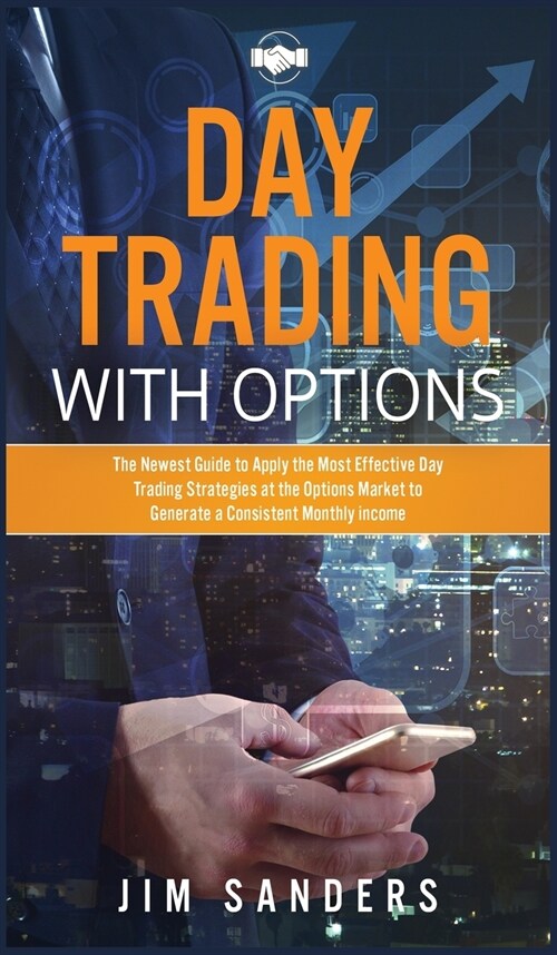 Day Trading with Options: The Newest Guide to Apply the Most Effective Day Trading Strategies at the Options Market to Generate a Consistent Mon (Hardcover, 2)