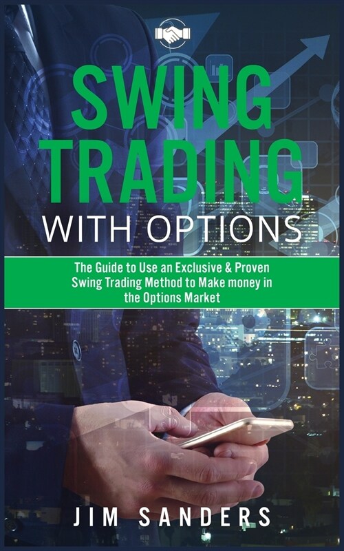 Swing Trading With Options: The Guide to Use an Exclusive & Proven Swing Trading Method to Make money in the Options Market (Paperback)