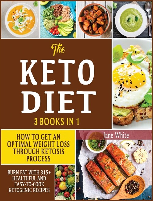 The Keto Diet 3 in 1: How to Get an Optimal Weight Loss Through Ketosis Process. Burn Fat With 315+ Healthful and Easy-to-Cook Ketogenic Rec (Hardcover, 2)