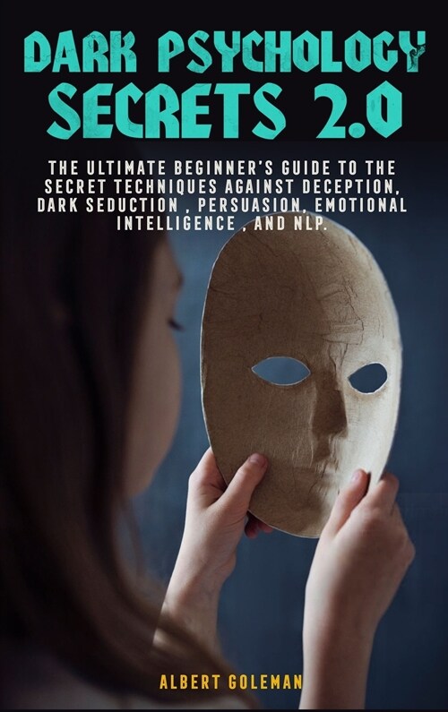 Dark Psychology Secrets 2.0: The Ultimate Beginners Guide to the Secret Techniques Against Deception, Dark Seduction, Persuasion, Emotional intell (Hardcover)