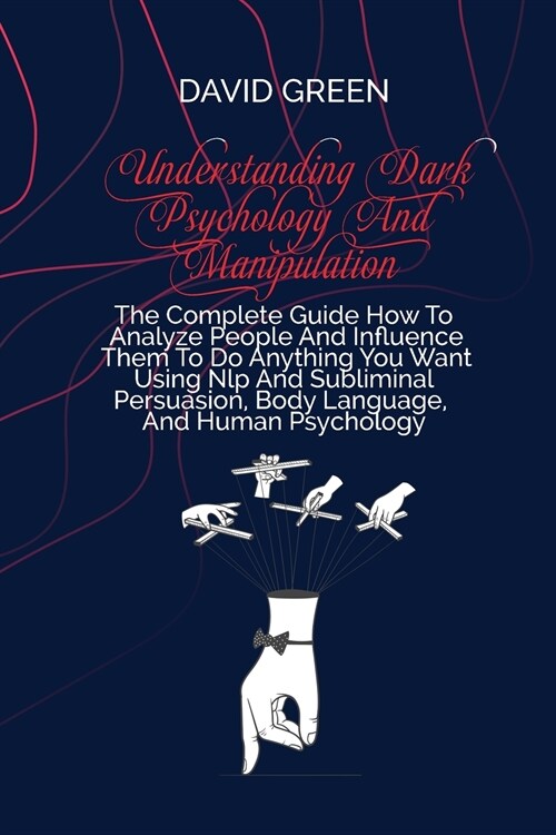 Understanding Dark Psychology And Manipulation: A Quick Guide To Analyze Peoples Personalities And Influence Anyone Using Mind & Emotional Control, H (Paperback)