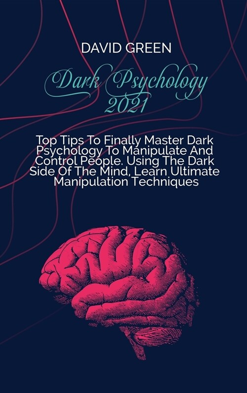 Dark Psychology 2021: A Practical And Effective Guide To Learn The Secrets Of Covert Emotional Manipulation, Dark Persuasion, Mind Control, (Hardcover)