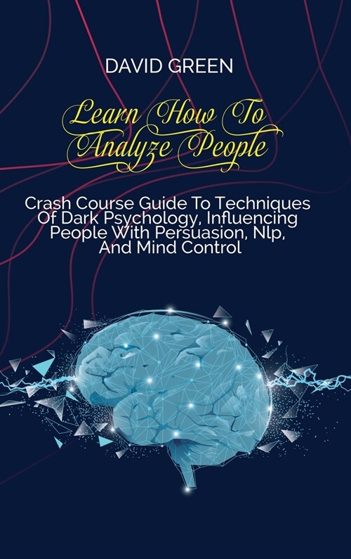Learn How To Analyze People: An Essential Guide To Dark Secrets To Analyze And Influence Anyone Using Body Language, Human Psychology, Subliminal P (Hardcover)