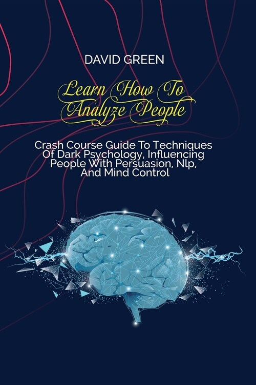 Learn How To Analyze People: An Essential Guide To Dark Secrets To Analyze And Influence Anyone Using Body Language, Human Psychology, Subliminal P (Paperback)