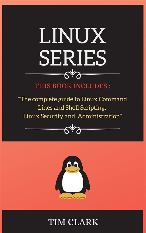 Linux Series: THIS BOOK INCLUDES: The complete guide to Linux Command Lines and Shell Scripting, Linux Security and Administration (Hardcover)