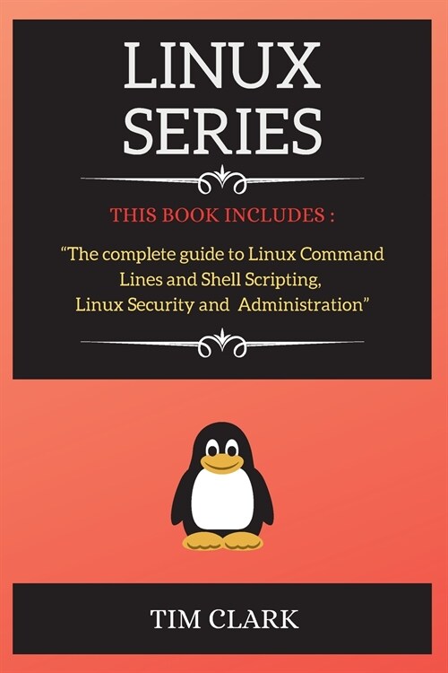 Linux Series: THIS BOOK INCLUDES: The complete guide to Linux Command Lines and Shell Scripting, Linux Security and Administration (Paperback)