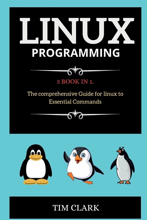 Linux Programming: 3 BOOK IN 1. The comprehensive Guide for linux to Essential Commands (Paperback)