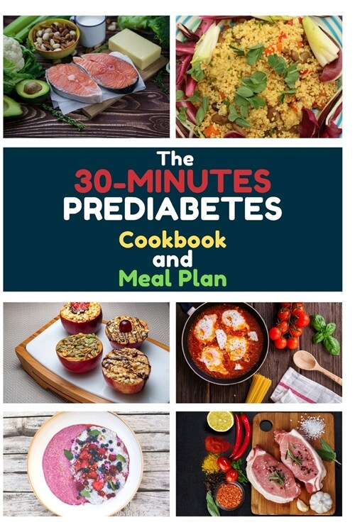 The 30-Minute Prediabetes Cookbook And Meal Plan: 150+ Easy and Healthy Diabetic Diet Recipes for the Newly Diagnosed 4 Weeks Meal Plan Included (Paperback)