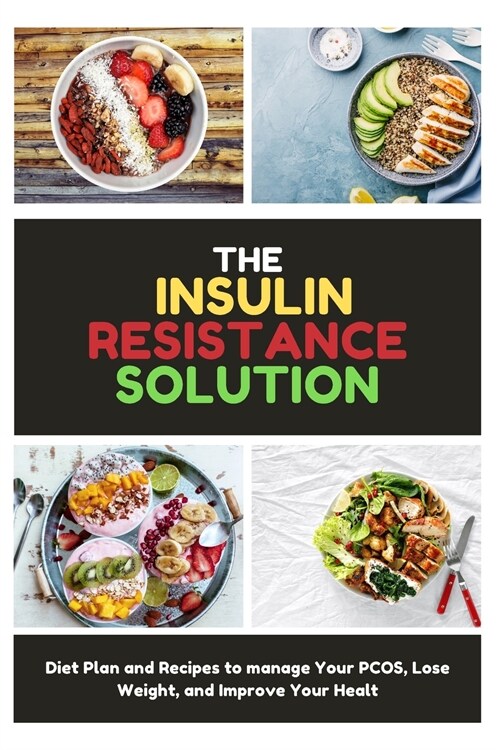 The Insulin Resistance Solution: Diet Plan and Recipes to manage Your PCOS, Lose Weight, and Improve Your Healt (Paperback)