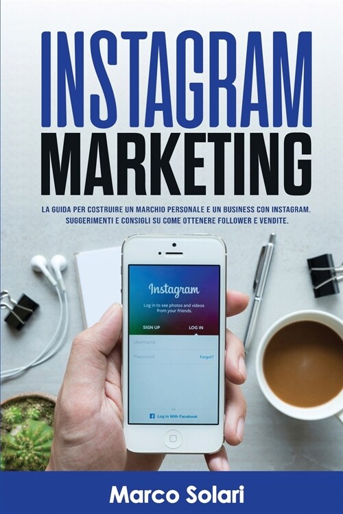 Instagram Marketing: La guida per costruire un marchio personale e un business con Instagram. Suggerimenti e consigli su come ottenere foll (Paperback)