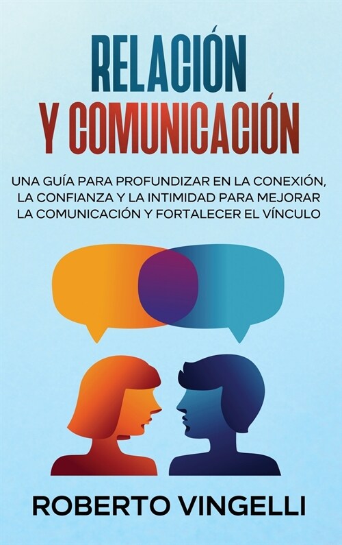 Relaci? Y Comunicaci?: Una gu? para profundizar en la conexi?, la confianza y la intimidad para mejorar la comunicaci? y fortalecer el v? (Hardcover)