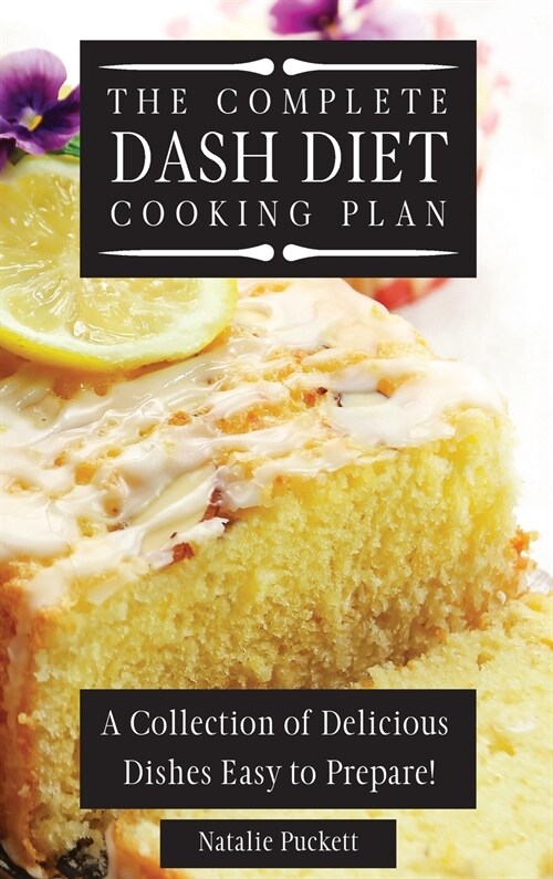 The Complete Dash Diet Cooking Plan: A Collection of Delicious Dishes Easy to Prepare! (Hardcover)