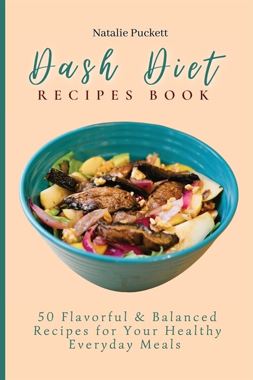 Dash Diet Recipes Book: 50 Flavorful and Balanced Recipes for Your Healthy Everyday Meals (Paperback)