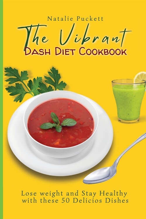 The Vibrant Dash Diet Cookbook: Lose weight and Stay Healthy with these 50 Delicios Dishes (Paperback)