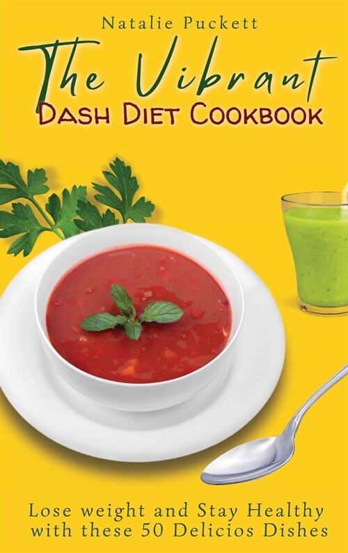 The Vibrant Dash Diet Cookbook: Lose weight and Stay Healthy with these 50 Delicios Dishes (Hardcover)