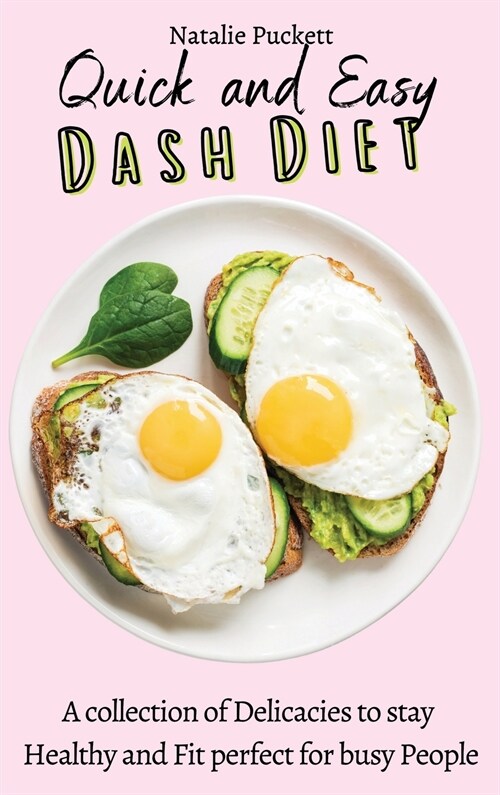 Quick and Easy Dash Diet: A collection of Delicacies to stay Healthy and Fit perfect for busy People (Hardcover)